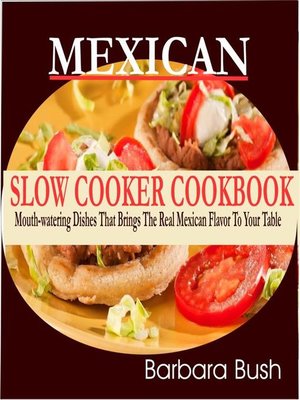 cover image of Mexican Slow Cooker Cookbook Mouthwatering Dishes That Brings the Real Mexican Flavor to Your Table